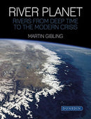 River Planet : Rivers from Deep Time to the Modern Crisis-9781780460994