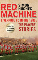 Red Machine : Liverpool FC in the '80s: The Players' Stories-9781780576916