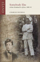 Somebody Else : Arthur Rimbaud in Africa, 1880-91-9781780601694
