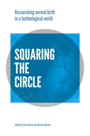 Squaring the Circle : Normal birth research, theory and practice in a technological age-9781780664408