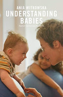 Understanding Babies : How engaging with your baby's movement development helps build a loving relationship-9781780666808