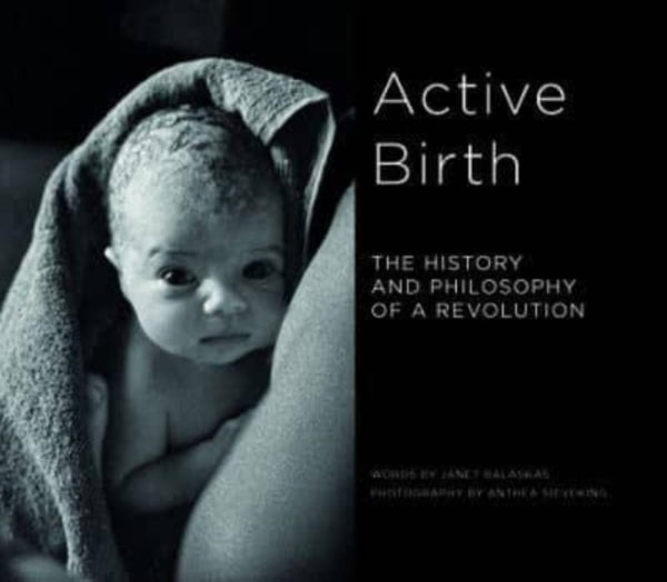 Active Birth : The history and philosophy of a revolution-9781780667904