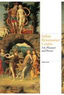 Italian Renaissance Courts : Art, Pleasure and Power-9781780677408