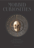 Morbid Curiosities : Collections of the Uncommon and the Bizarre-9781780678665
