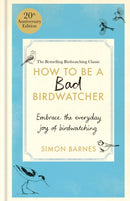 How to Be a Bad Birdwatcher 20th Anniversary Edition : Embrace the everyday joy of birdwatching - to the greater glory of life-9781780726168