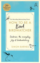 How to be a Bad Birdwatcher Anniversary Edition : Embrace the everyday joy of birdwatching - to the greater glory of life-9781780726175