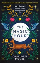 The Magic Hour : 100 Poems from the Tuesday Afternoon Poetry Club-9781780726267