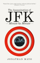 The Assassination of JFK: Minute by Minute