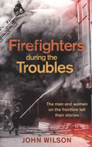 Firefighters during the Troubles : The men and women on the frontline tell their stories-9781780732343