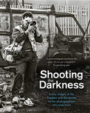 Shooting the Darkness : Iconic images of the Troubles and the stories of the photographers who took them-9781780732398