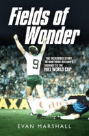 Fields of Wonder : The Incredible Story of Northern Ireland's Journey to the 1982 World Cup-9781780732404
