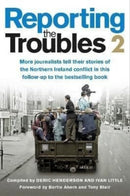 Reporting the Troubles 2 : More Journalists Tell Their Stories of the Northern Ireland Conflict-9781780733258