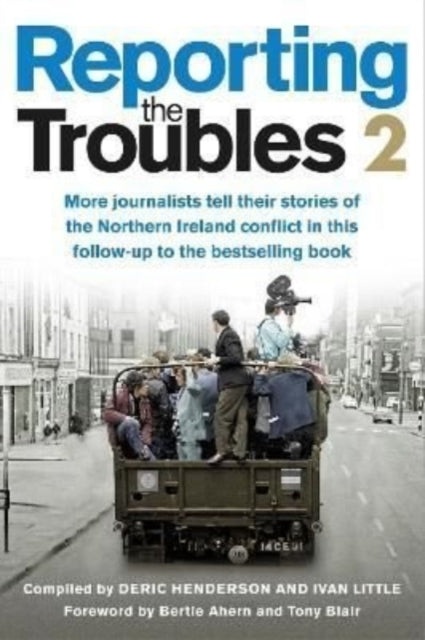 Reporting the Troubles 2 : More Journalists Tell Their Stories of the Northern Ireland Conflict-9781780733258