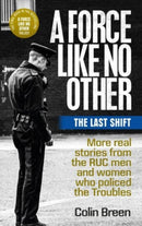 A Force Like No Other 3: The Last Shift : The Final Selection of Real Stories from the Ruc Men and Women Who Policed the Troubles-9781780733319
