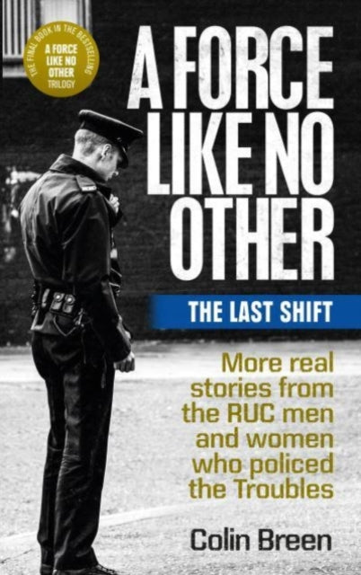 A Force Like No Other 3: The Last Shift : The Final Selection of Real Stories from the Ruc Men and Women Who Policed the Troubles-9781780733319