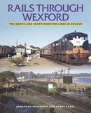 Rails Through Wexford : The North and South Wexford Lines in Colour-9781780733814