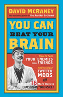 You Can Beat Your Brain : How to Turn Your Enemies Into Friends, How to Make Better Decisions, and Other Ways to Be Less Dumb-9781780743745
