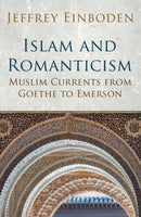 Islam and Romanticism : Muslim Currents from Goethe to Emerson-9781780745664