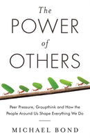 The Power of Others : Peer Pressure, Groupthink, and How the People Around Us Shape Everything We Do-9781780746531