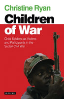 Children of War : Child Soldiers as Victims and Participants in the Sudan Civil War-9781780760179