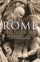 Rome Victorious : The Irresistible Rise of the Roman Empire-9781780762746