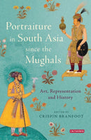 Portraiture in South Asia since the Mughals : Art, Representation and History-9781780767246