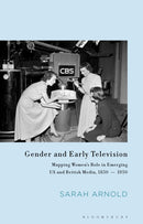 Gender and Early Television : Mapping Women's Role in Emerging US and British Media, 1850-1950-9781780769769