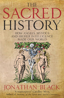 The Sacred History : How Angels, Mystics and Higher Intelligence Made Our World-9781780874876