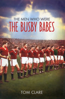 The Men Who Were The Busby Babes-9781780911588