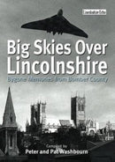 Big Skies Over Lincolnshire: Bygone Memories from Bomber County-9781780913469