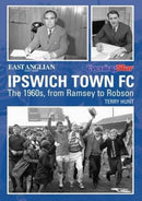 Ipswich Town Football Club: The 1960s, from Ramsey to Robson-9781780913926