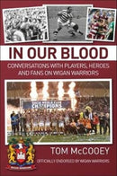 In Our Blood: Conversations with Players, Heroes and Fans on Wigan Warriors-9781780915791