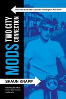 Mods: Two City Connection. : Memories of the 1960's Leicester and Nottingham Mod scene-9781780915869