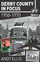 Derby County in Focus : 1950-1970-9781780915937