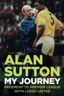 Alan Sutton. My Journey from Pavement to Premier League with Leeds United-9781780916279