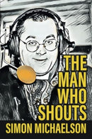 The Man Who Shouts - Life as a football reporter-9781780916491
