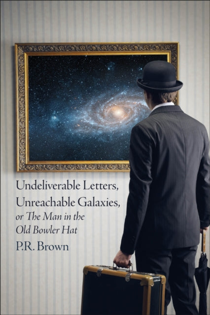Undeliverable Letters, Unreachable Galaxies - Or, The Man in the Old Bowler Hat-9781780916583