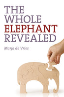 Whole Elephant Revealed, The - Insights into the existence and operation of Universal Laws and the Golden Ratio-9781780990422