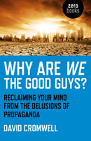 Why Are We The Good Guys? - Reclaiming Your Mind From The Delusions Of Propaganda-9781780993652