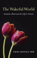 Wakeful World, The - Animism, Mind and the Self in Nature-9781780994079