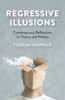Regressive Illusions – Contemporary Reflections on Theory and Politics