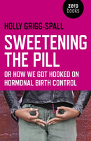 Sweetening the Pill - or How We Got Hooked on Hormonal Birth Control-9781780996073