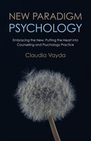 New Paradigm Psychology : Embracing the New - Putting the Heart into Counseling and Psychology Practice-9781780998114