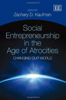 Social Entrepreneurship in the Age of Atrocities : Changing Our World-9781781002131