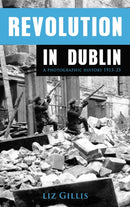 Revolution in Dublin : A Photographic History 1913-1923-9781781170519