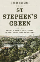 St Stephen's Green : A History of the Green and its Environs: The Sights, Sounds, Characters and Events-9781781176924