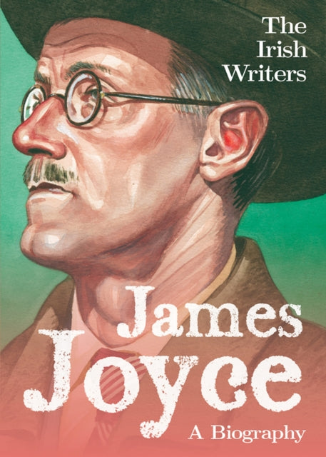 The Irish Writers: James Joyce : A Biography-9781781177723
