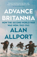 Advance Britannia : How the Second World War Was Won, 1942-1945-9781781257838