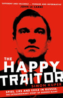 The Happy Traitor : Spies, Lies and Exile in Russia: The Extraordinary Story of George Blake-9781781259382