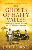 The Ghosts of Happy Valley : Searching for the Lost World of Africa's Infamous Aristocrats-9781781311677